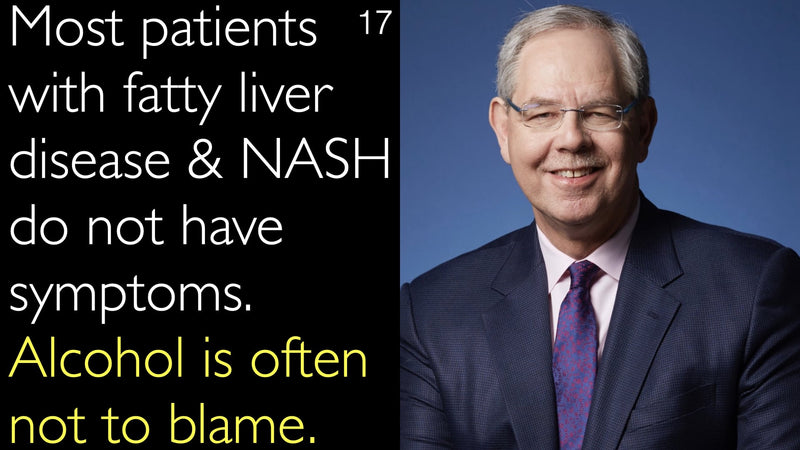 Most patients with fatty liver disease & NASH do not have symptoms. Alcohol is often not to blame. 17